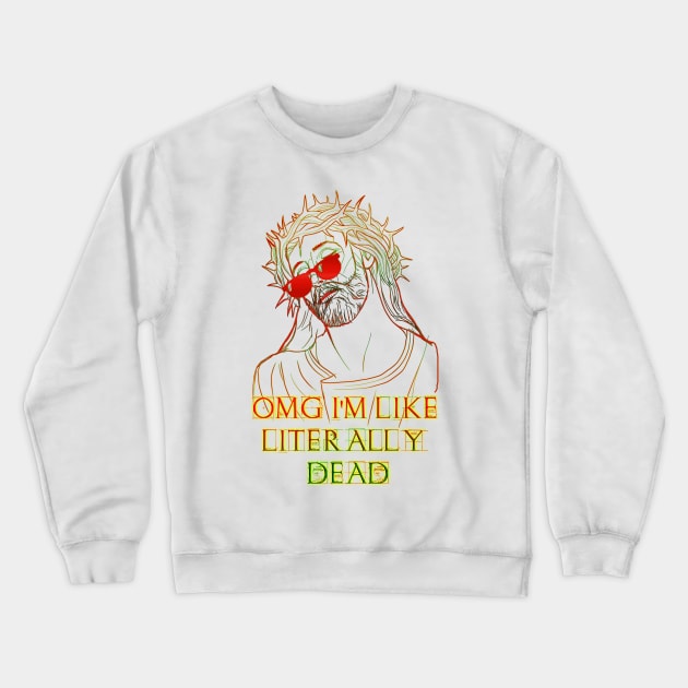 Omg im like, literally, dead. Crewneck Sweatshirt by LanaBanana